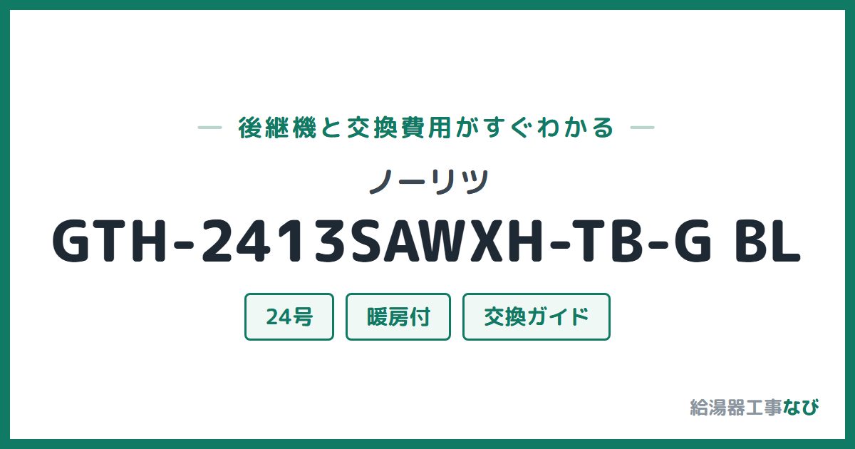 ノーリツ GTH-2413SAWXH-TB-G BLの後継機と交換費用ガイド