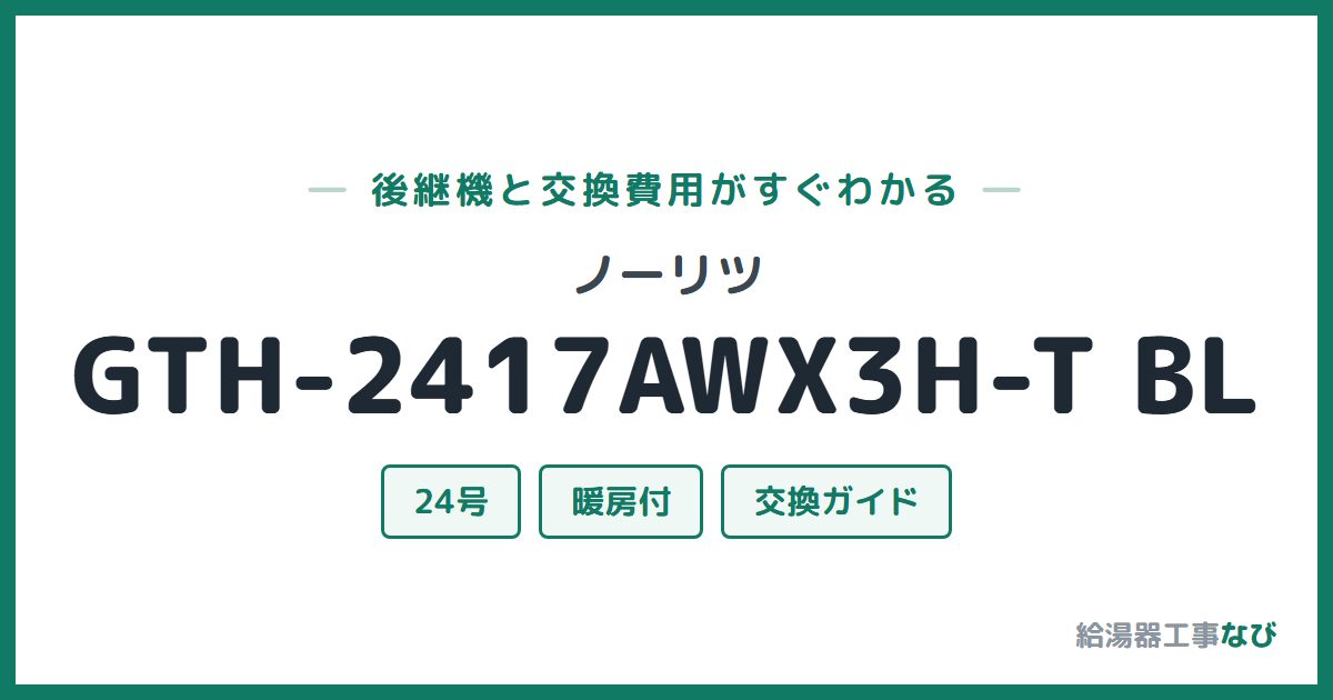 ノーリツ GTH-2417AWX3H-T BLの後継機と交換費用ガイド