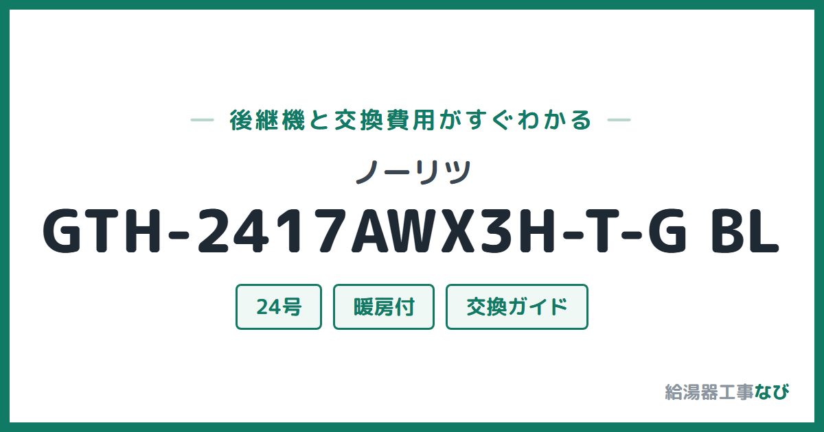 ノーリツ GTH-2417AWX3H-T-G BLの後継機と交換費用ガイド