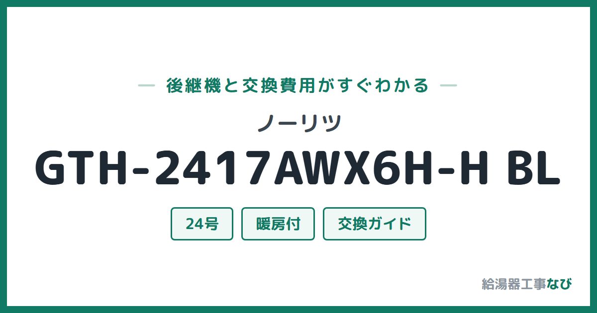ノーリツ GTH-2417AWX6H-H BLの後継機と交換費用ガイド