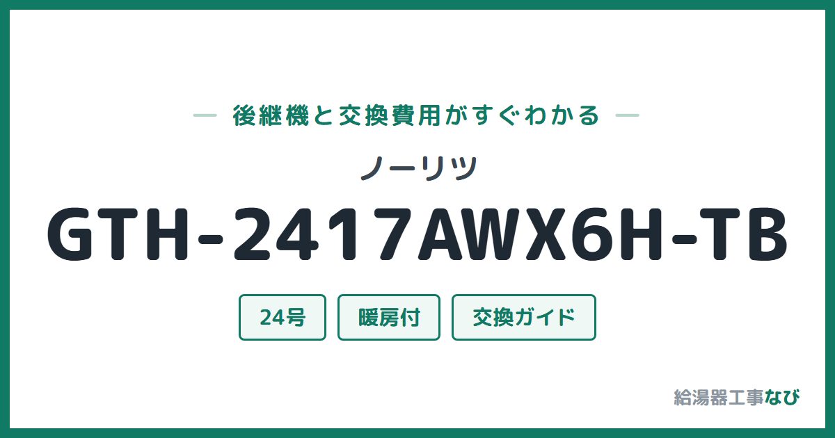ノーリツ GTH-2417AWX6H-TBの後継機と交換費用ガイド