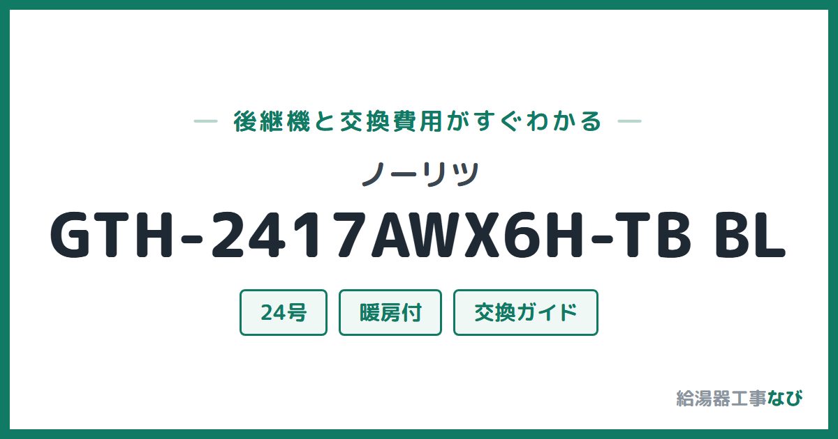ノーリツ GTH-2417AWX6H-TB BLの後継機と交換費用ガイド