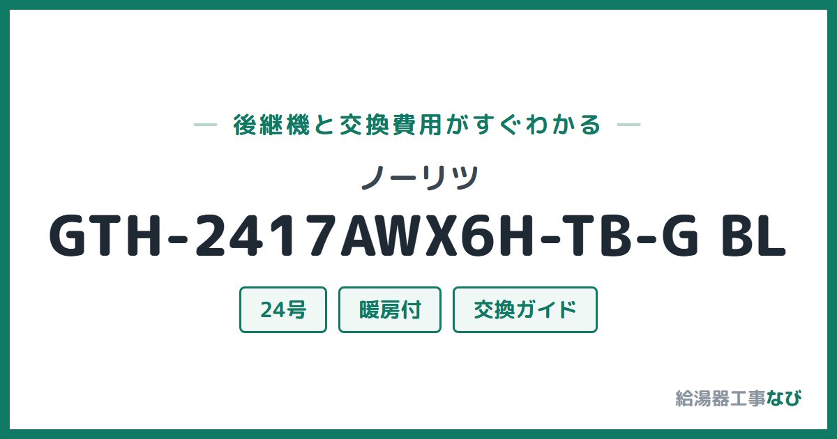 ノーリツ GTH-2417AWX6H-TB-G BLの後継機と交換費用ガイド