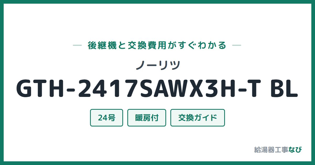 ノーリツ GTH-2417SAWX3H-T BLの後継機と交換費用ガイド