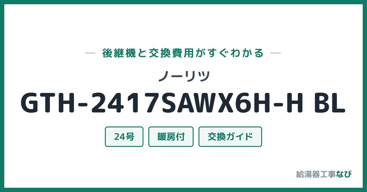 ノーリツ GTH-2417SAWX6H-H BLの後継機と交換費用ガイド