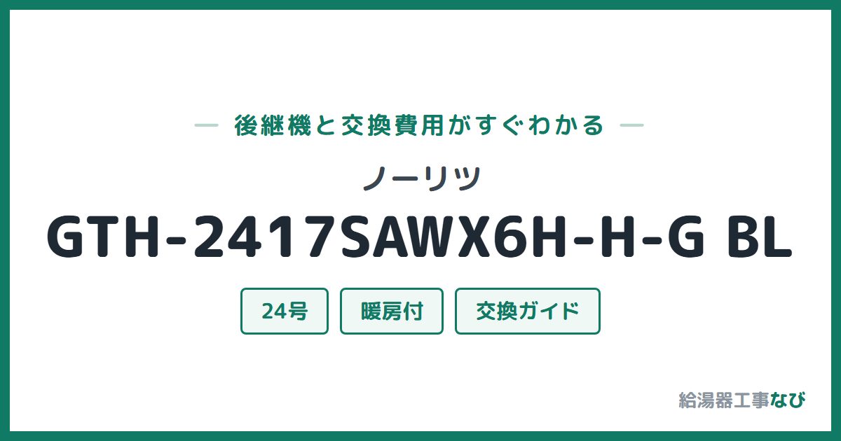 ノーリツ GTH-2417SAWX6H-H-G BLの後継機と交換費用ガイド