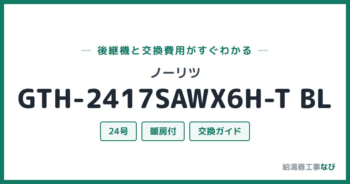 ノーリツ GTH-2417SAWX6H-T BLの後継機と交換費用ガイド