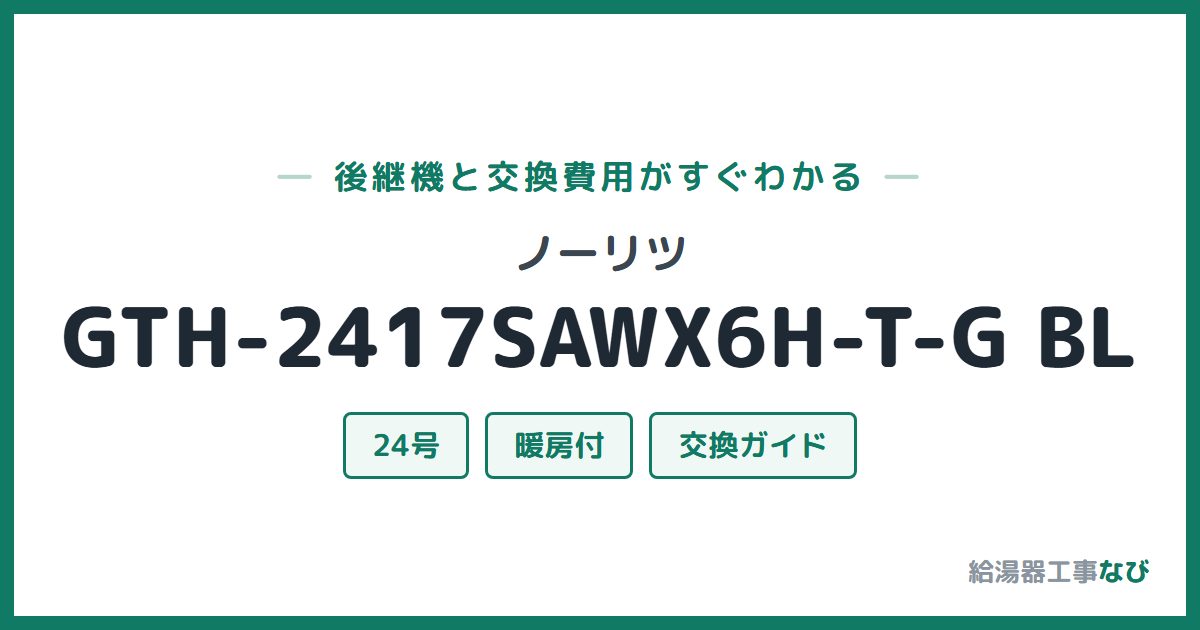 ノーリツ GTH-2417SAWX6H-T-G BLの後継機と交換費用ガイド