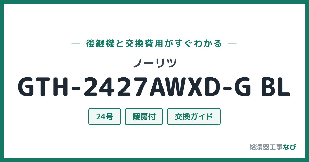 ノーリツ GTH-2427AWXD-G BLの後継機と交換費用ガイド