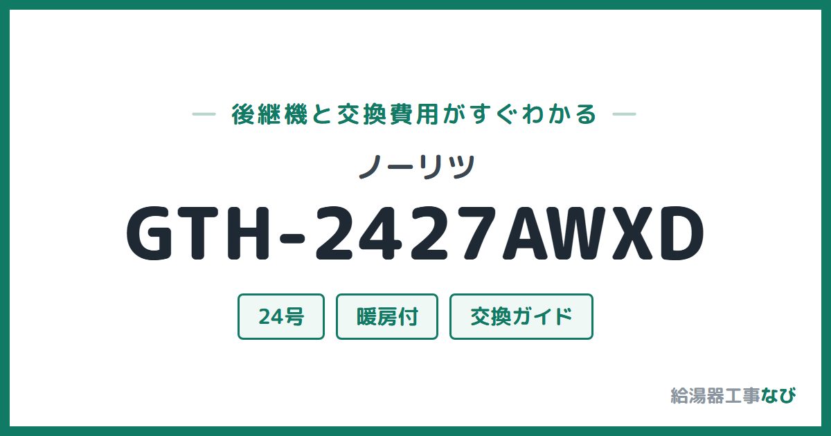 ノーリツ GTH-2427AWXDの後継機と交換費用ガイド