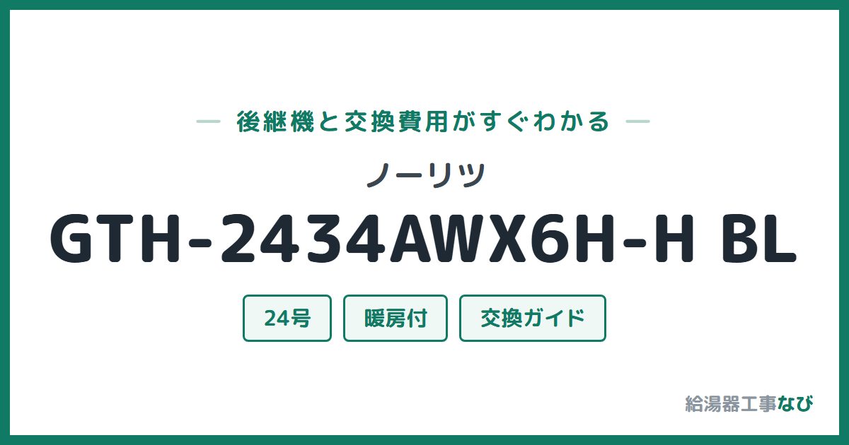 ノーリツ GTH-2434AWX6H-H BLの後継機と交換費用ガイド