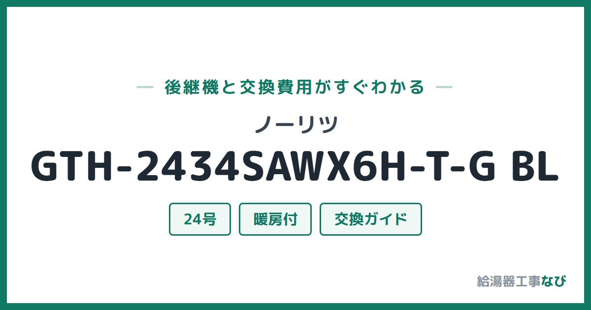 ノーリツ GTH-2434SAWX6H-T-G BLの後継機と交換費用ガイド