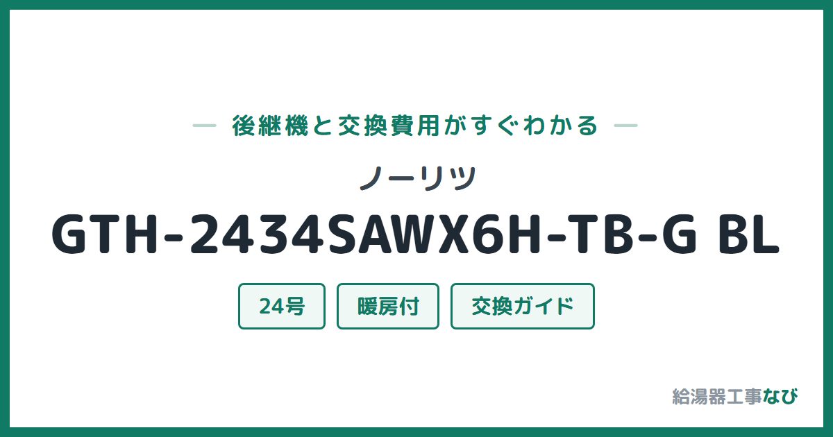 ノーリツ GTH-2434SAWX6H-TB-G BLの後継機と交換費用ガイド
