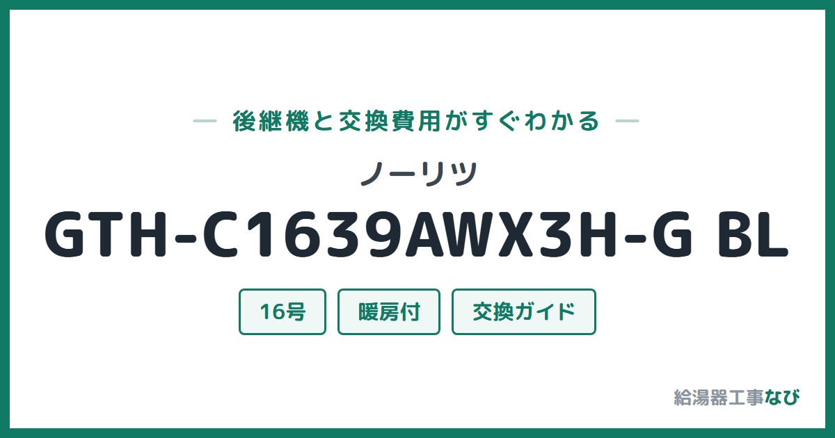 ノーリツ GTH-C1639AWX3H-G BLの後継機と交換費用ガイド