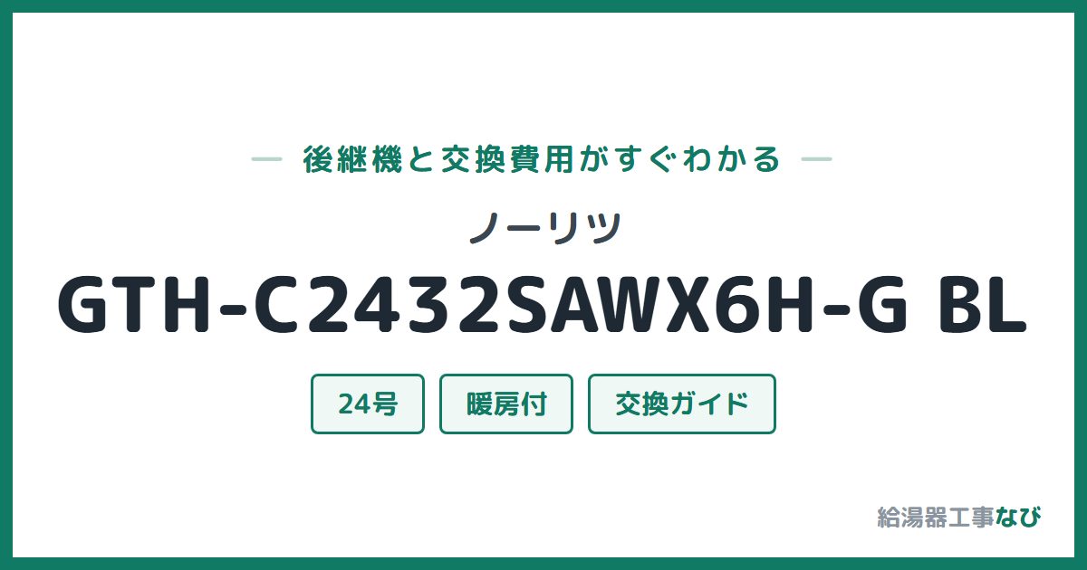 ノーリツ GTH-C2432SAWX6H-G BLの後継機と交換費用ガイド