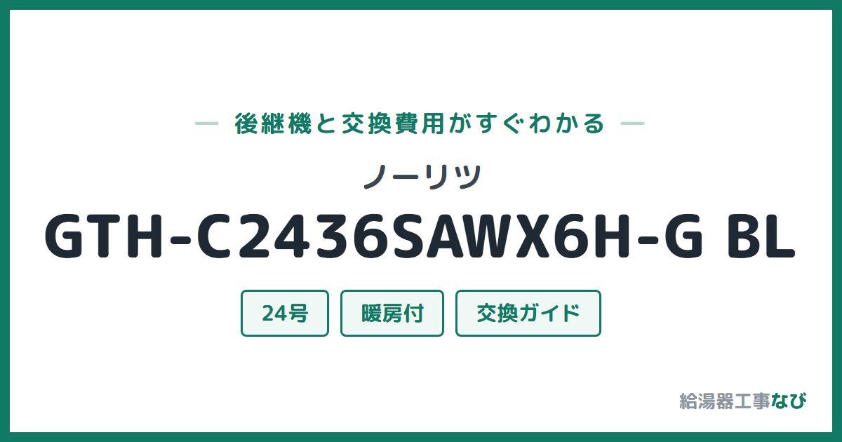 ノーリツ GTH-C2436SAWX6H-G BLの後継機と交換費用ガイド