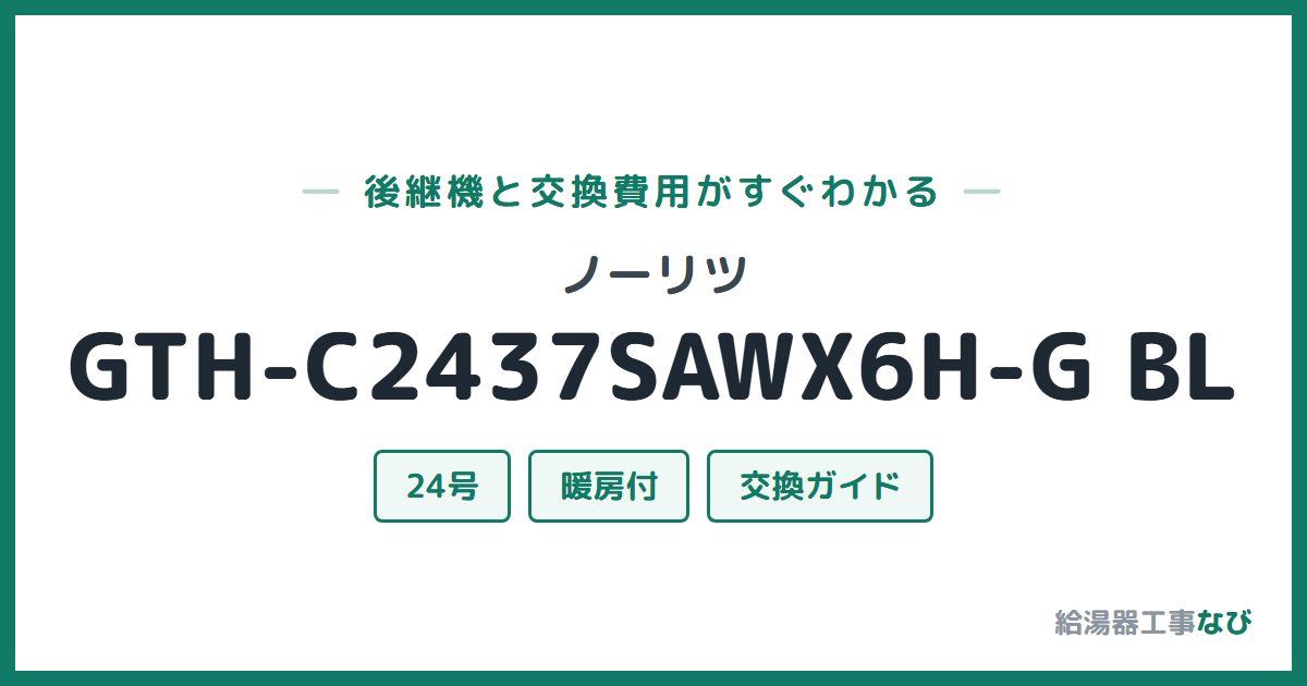 ノーリツ GTH-C2437SAWX6H-G BLの後継機と交換費用ガイド