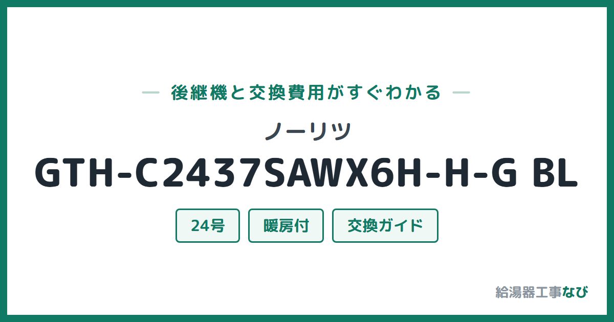 ノーリツ GTH-C2437SAWX6H-H-G BLの後継機と交換費用ガイド