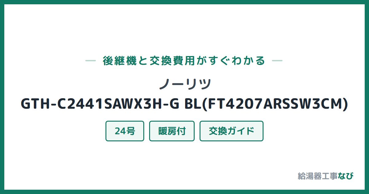 ノーリツ GTH-C2441SAWX3H-G BL(FT4207ARSSW3CM)の後継機と交換費用ガイド