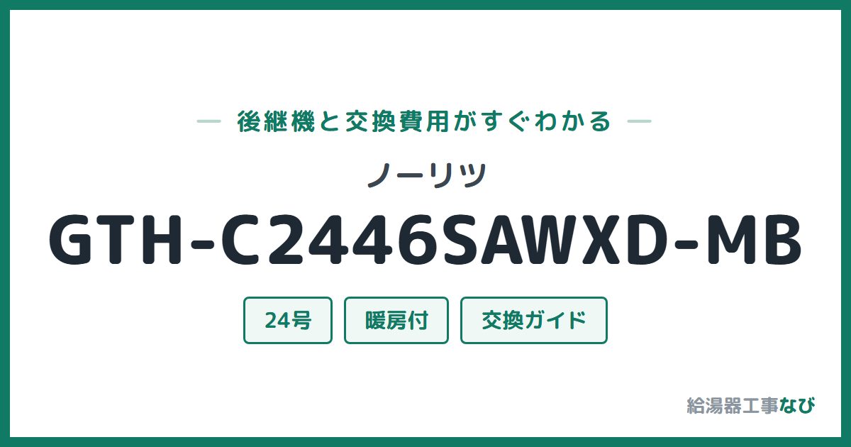 ノーリツ GTH-C2446SAWXD-MBの後継機と交換費用ガイド