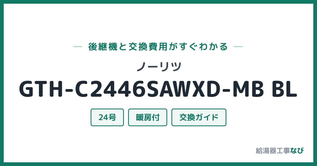 ノーリツ GTH-C2446SAWXD-MB BLの後継機と交換費用ガイド