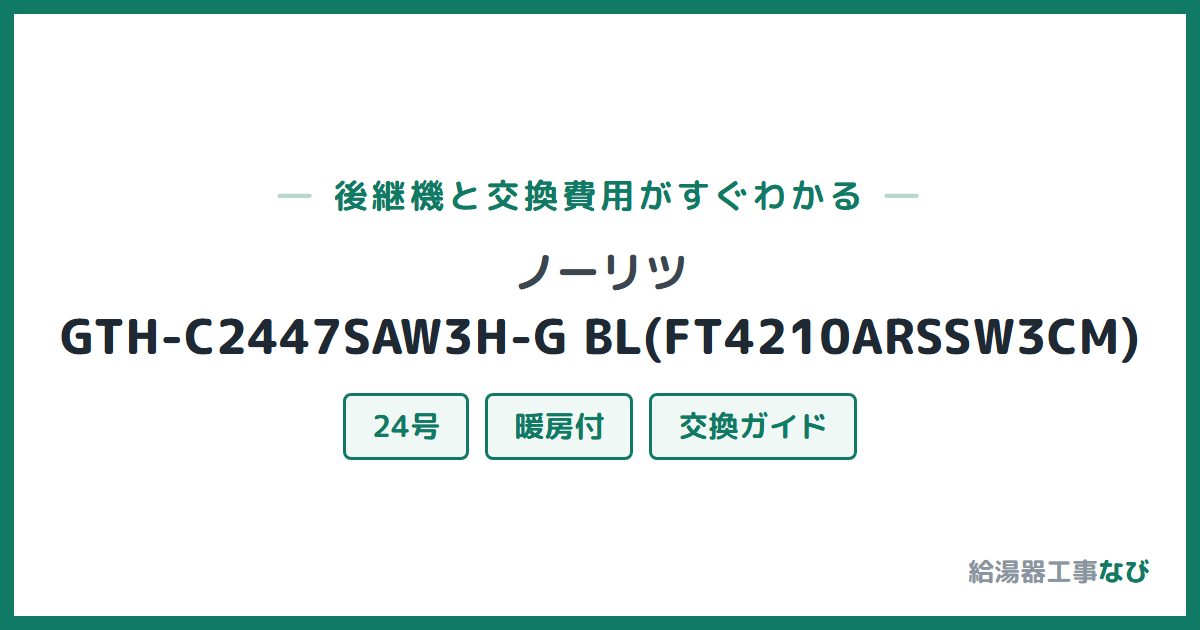 ノーリツ GTH-C2447SAW3H-G BL(FT4210ARSSW3CM)の後継機と交換費用ガイド