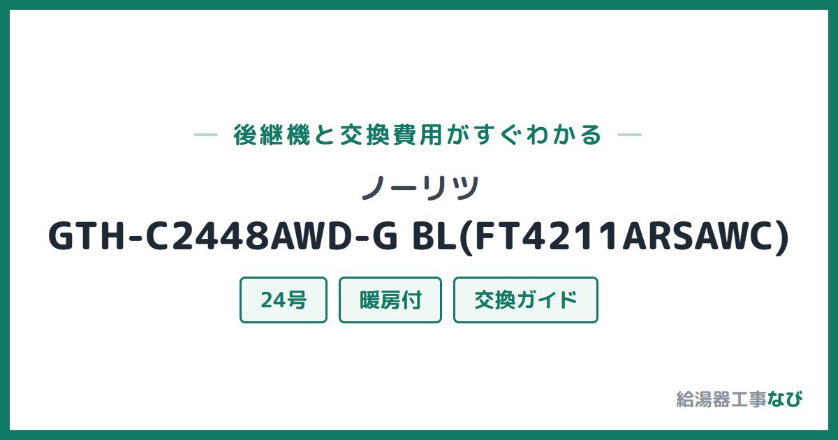 ノーリツ GTH-C2448AWD-G BL(FT4211ARSAWC)の後継機と交換費用ガイド