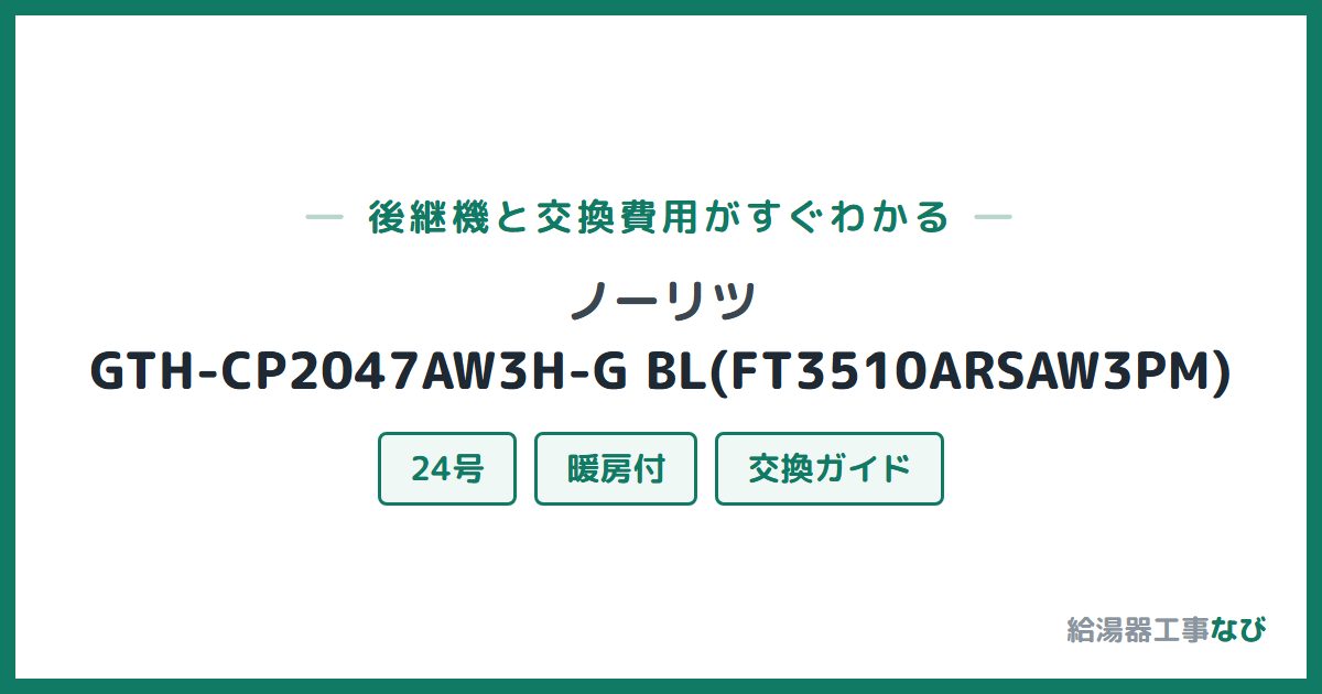 ノーリツ GTH-CP2047AW3H-G BL(FT3510ARSAW3PM)の後継機と交換費用ガイド