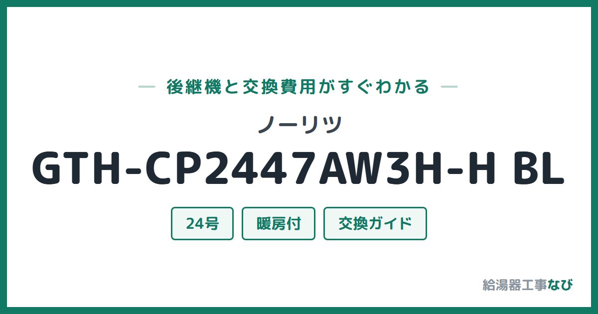 ノーリツ GTH-CP2447AW3H-H BLの後継機と交換費用ガイド