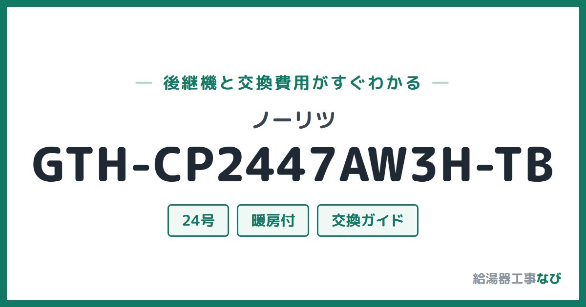 ノーリツ GTH-CP2447AW3H-TBの後継機と交換費用ガイド
