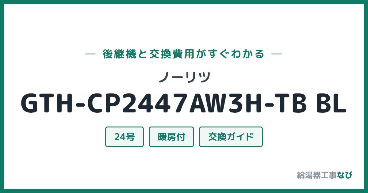 ノーリツ GTH-CP2447AW3H-TB BLの後継機と交換費用ガイド