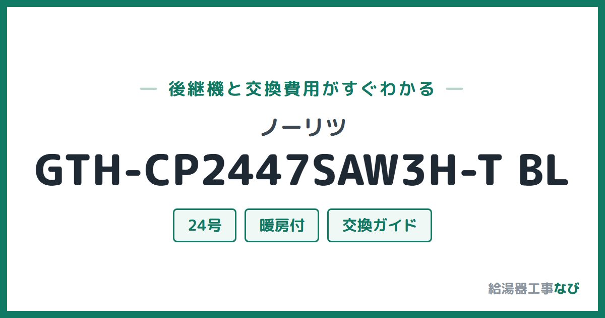 ノーリツ GTH-CP2447SAW3H-T BLの後継機と交換費用ガイド