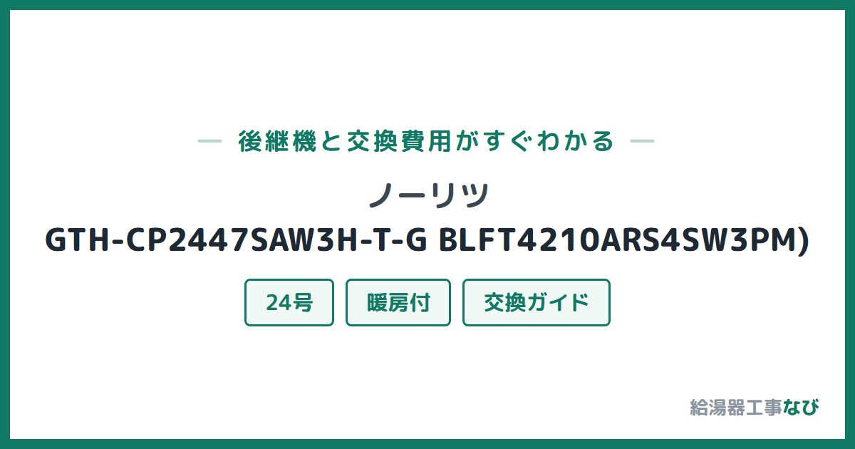 ノーリツ GTH-CP2447SAW3H-T-G BLFT4210ARS4SW3PM)の後継機と交換費用ガイド