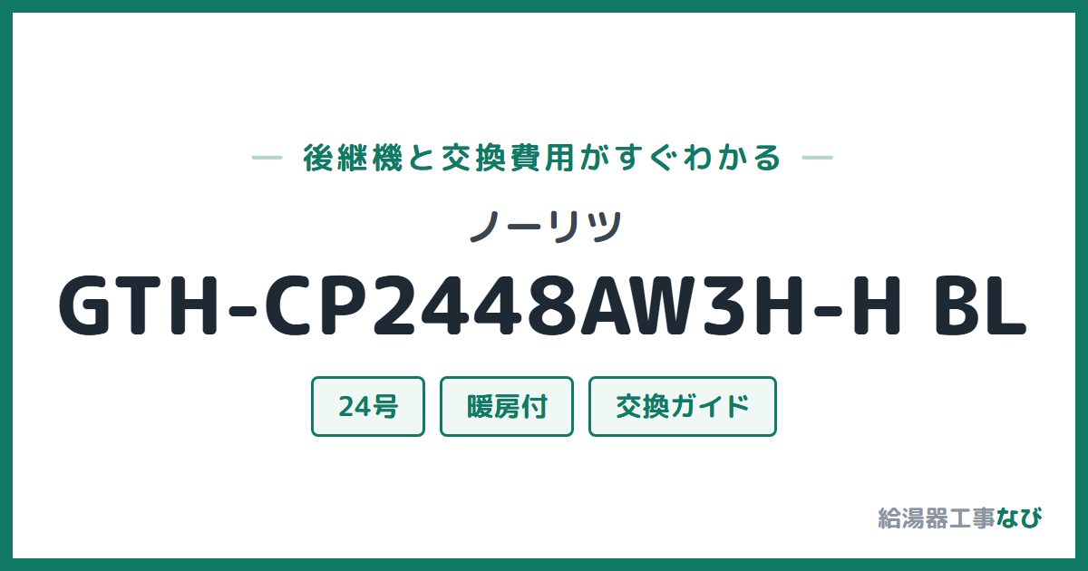ノーリツ GTH-CP2448AW3H-H BLの後継機と交換費用ガイド
