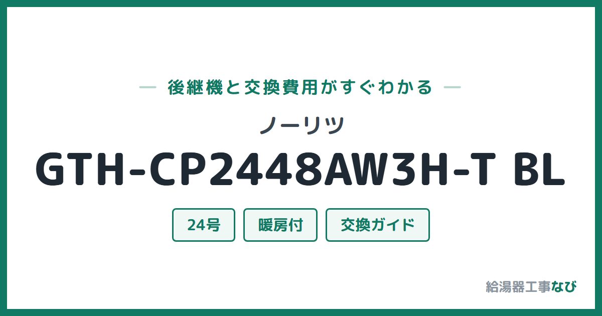 ノーリツ GTH-CP2448AW3H-T BLの後継機と交換費用ガイド