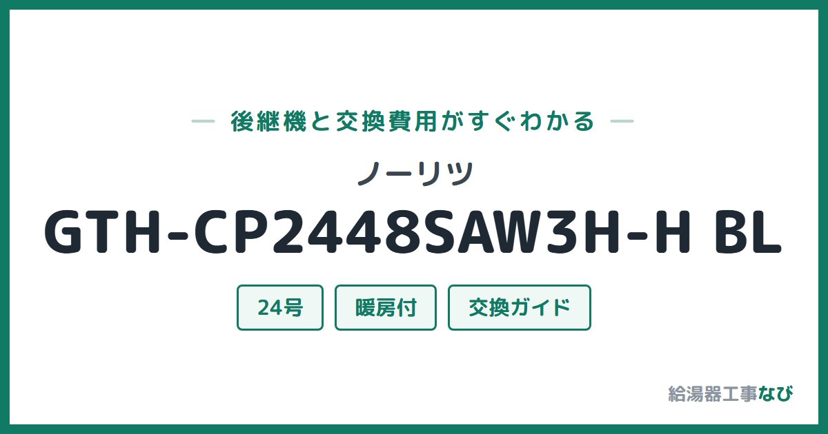 ノーリツ GTH-CP2448SAW3H-H BLの後継機と交換費用ガイド