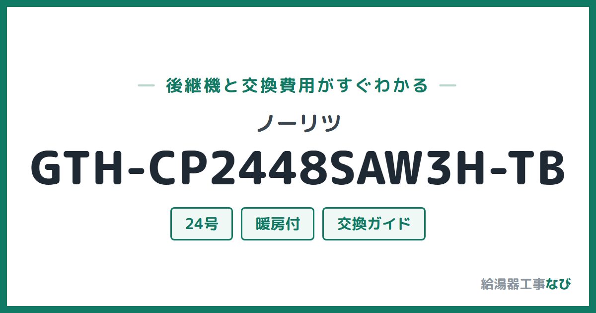 ノーリツ GTH-CP2448SAW3H-TBの後継機と交換費用ガイド