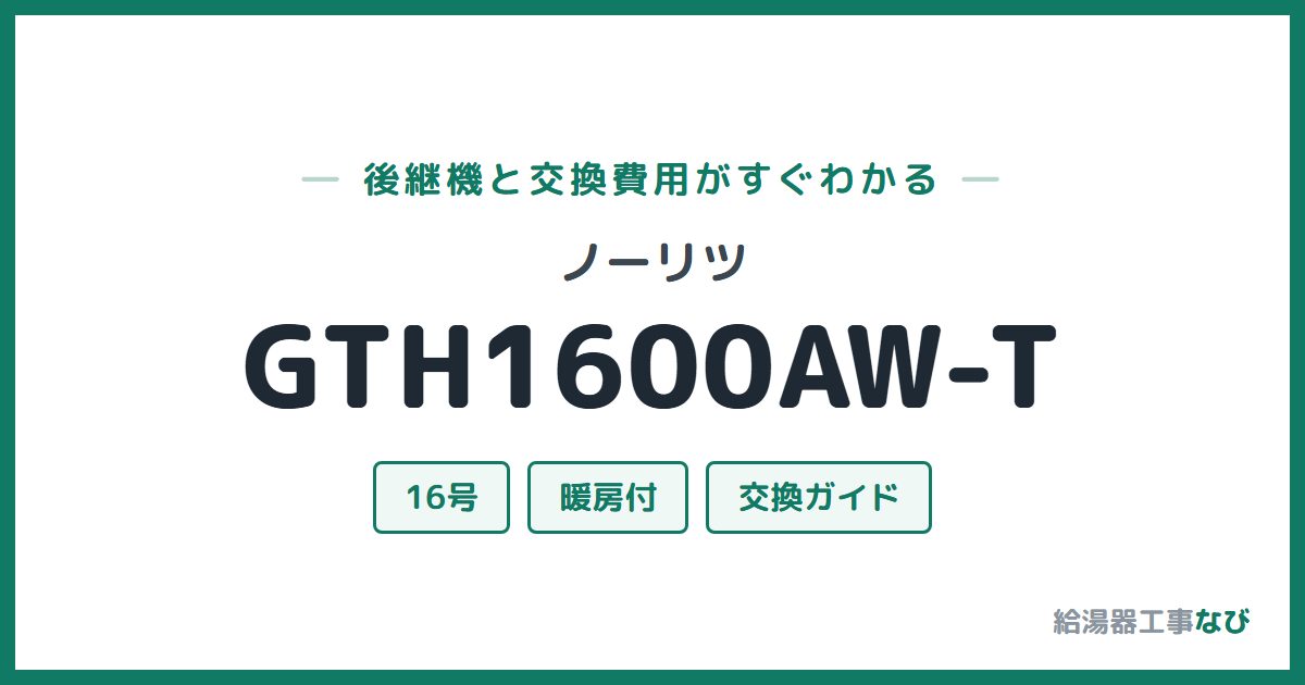 ノーリツ GTH1600AW-Tの後継機と交換費用ガイド