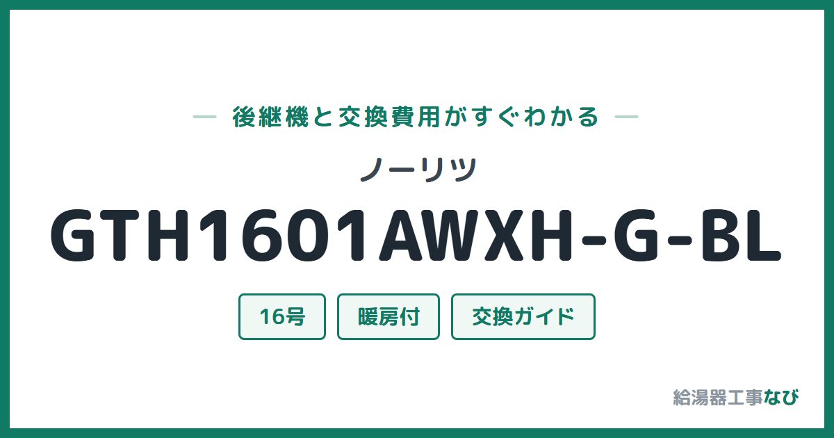 ノーリツ GTH1601AWXH-G-BLの後継機と交換費用ガイド