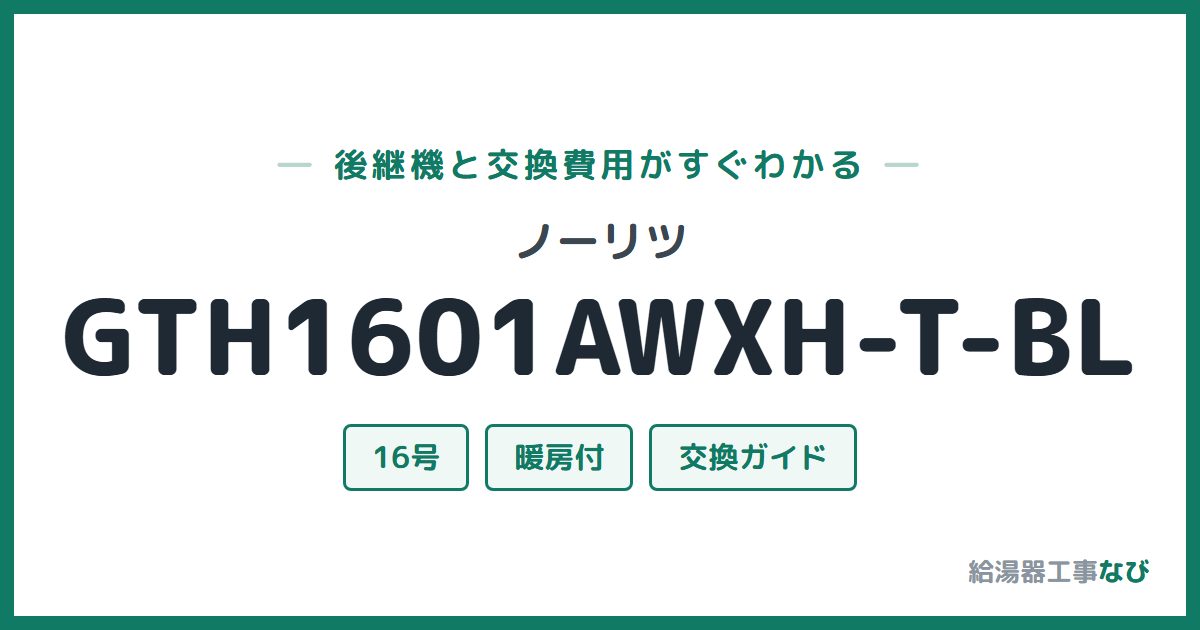 ノーリツ GTH1601AWXH-T-BLの後継機と交換費用ガイド