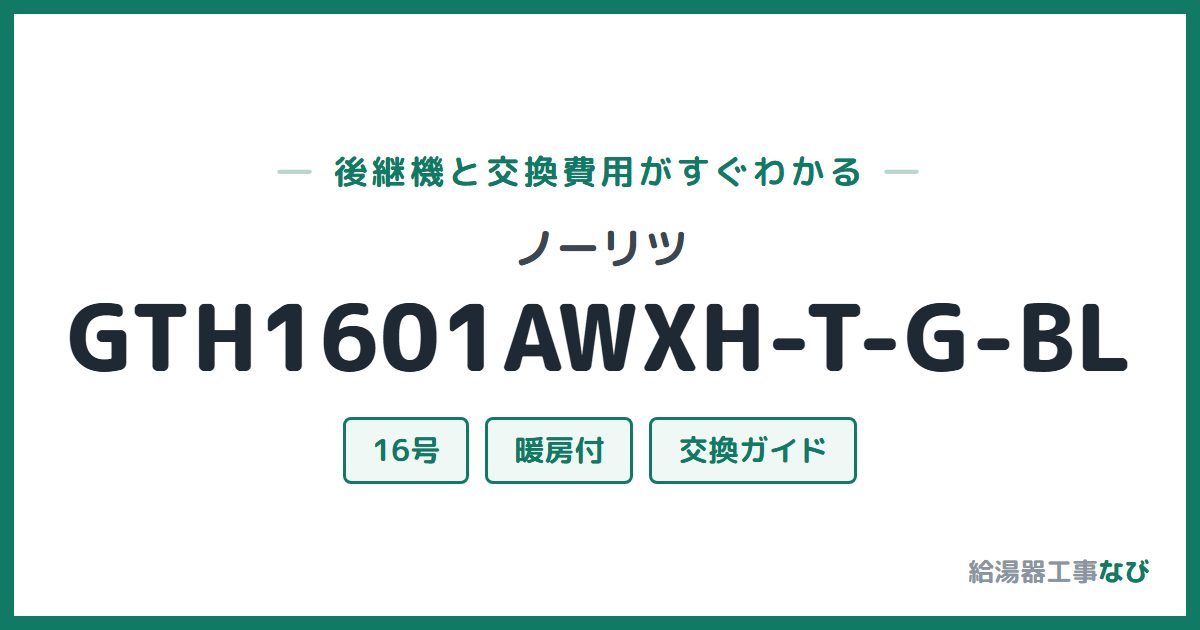 ノーリツ GTH1601AWXH-T-G-BLの後継機と交換費用ガイド