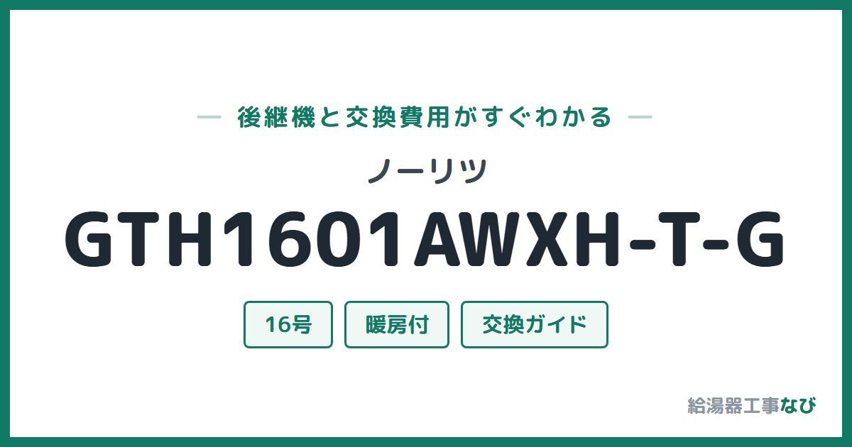 ノーリツ GTH1601AWXH-T-Gの後継機と交換費用ガイド