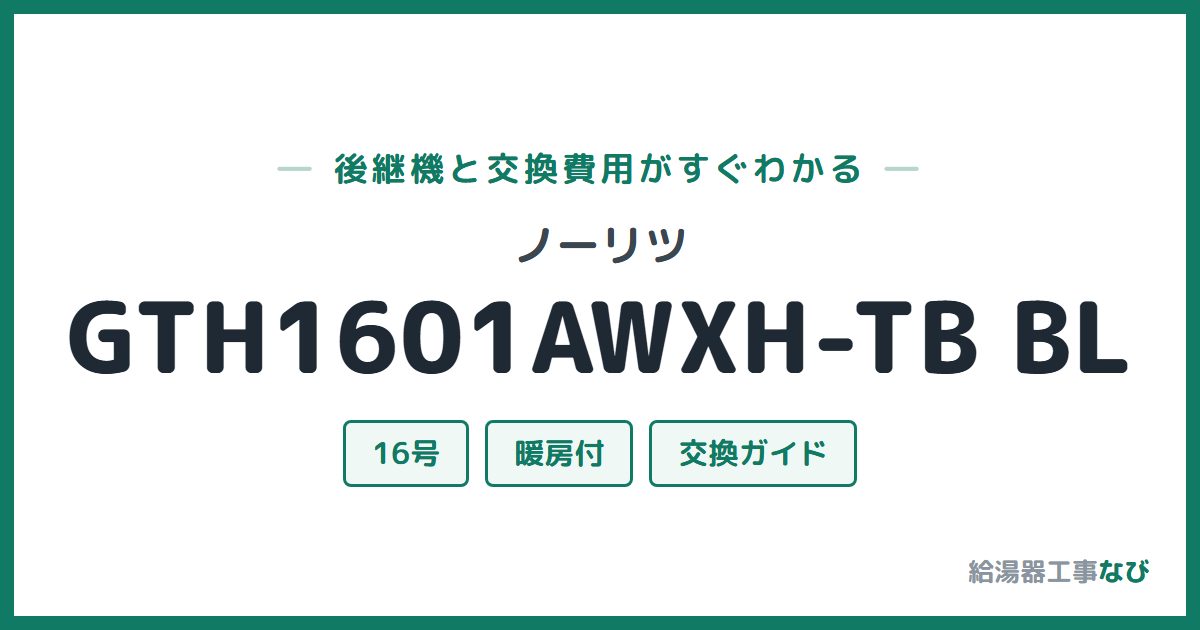 ノーリツ GTH1601AWXH-TB BLの後継機と交換費用ガイド