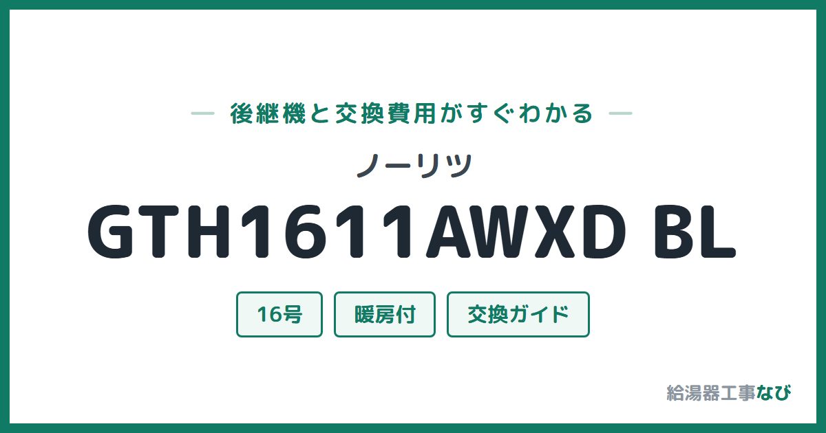 ノーリツ GTH1611AWXD BLの後継機と交換費用ガイド