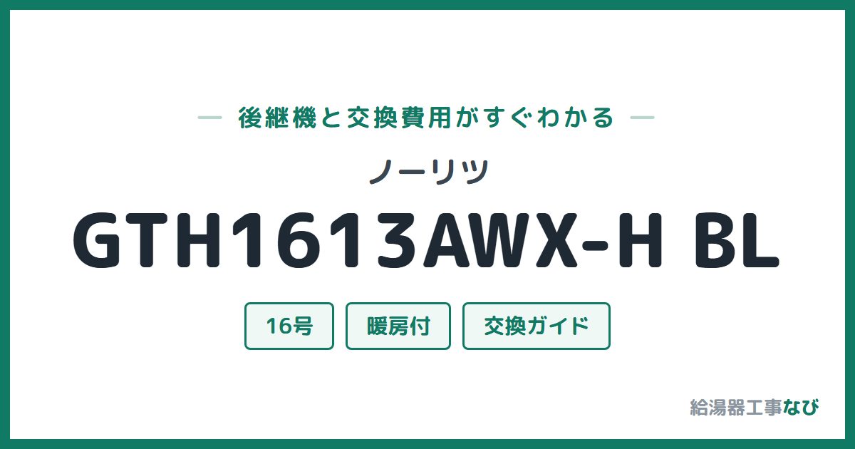 ノーリツ GTH1613AWX-H BLの後継機と交換費用ガイド