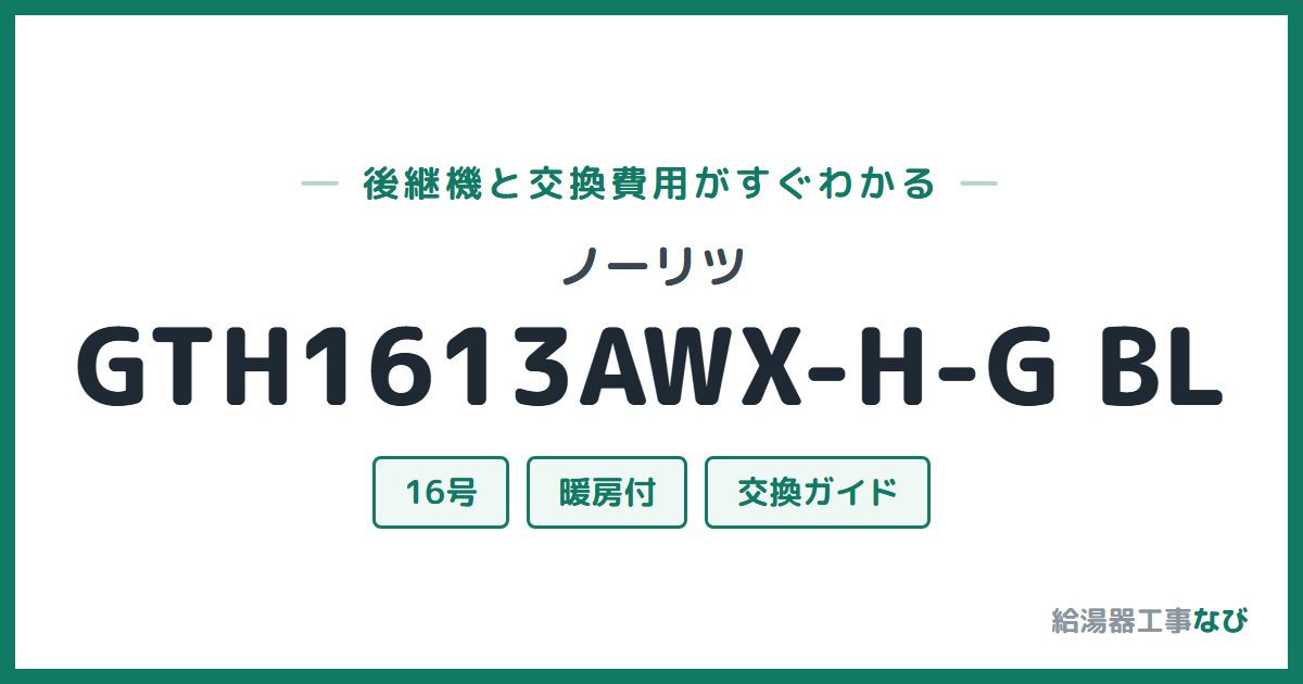 ノーリツ GTH1613AWX-H-G BLの後継機と交換費用ガイド