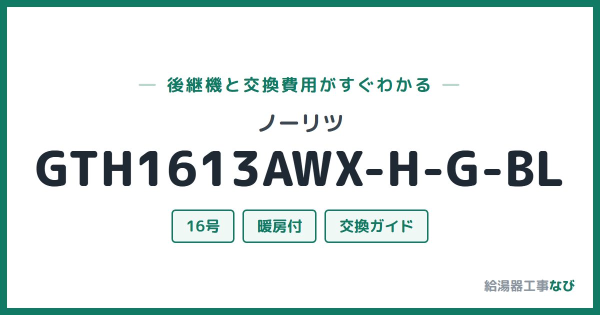 ノーリツ GTH1613AWX-H-G-BLの後継機と交換費用ガイド