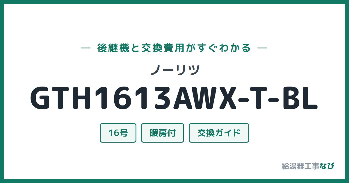 ノーリツ GTH1613AWX-T-BLの後継機と交換費用ガイド