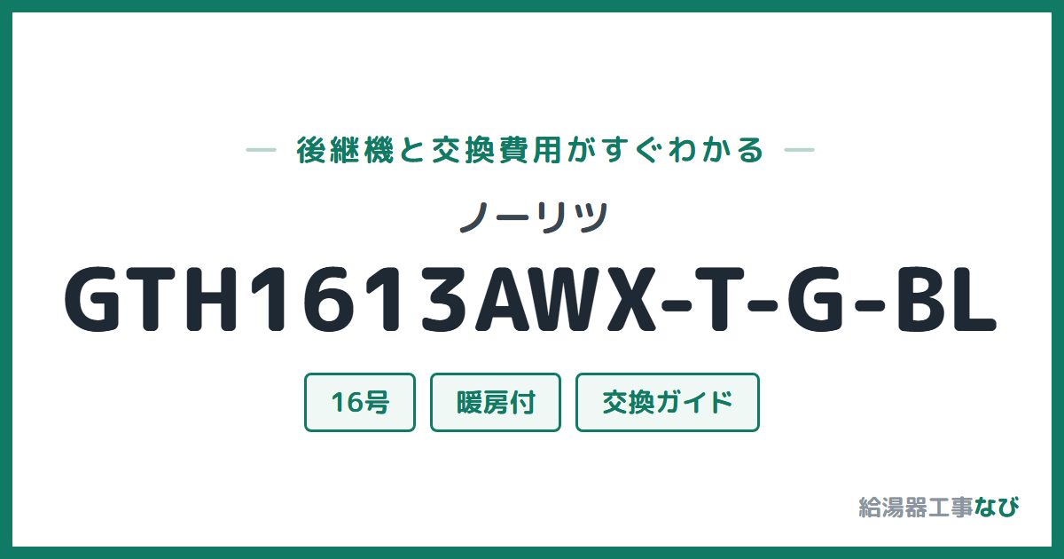ノーリツ GTH1613AWX-T-G-BLの後継機と交換費用ガイド