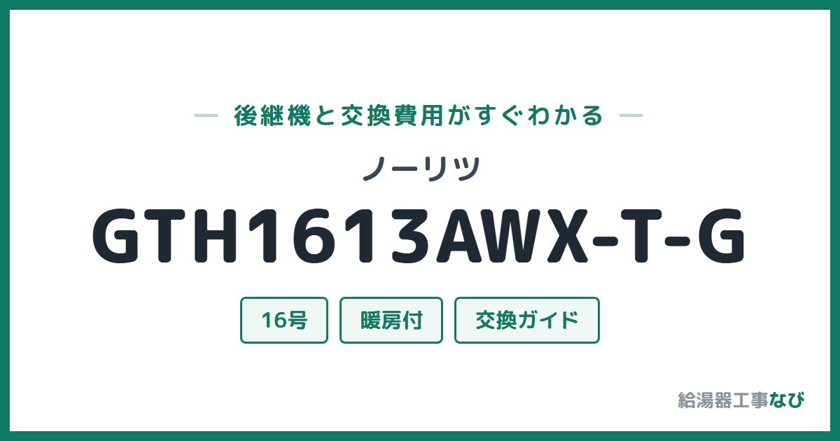ノーリツ GTH1613AWX-T-Gの後継機と交換費用ガイド